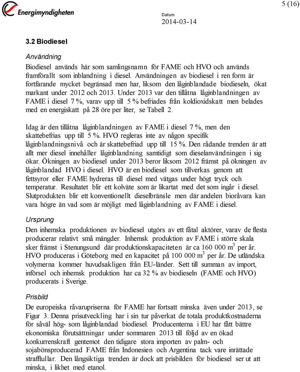 Under 2013 var den tillåtna låginblandningen av FAME i diesel 7 %, varav upp till 5 % befriades från koldioxidskatt men belades med en energiskatt på 28 öre per liter, se Tabell 2.