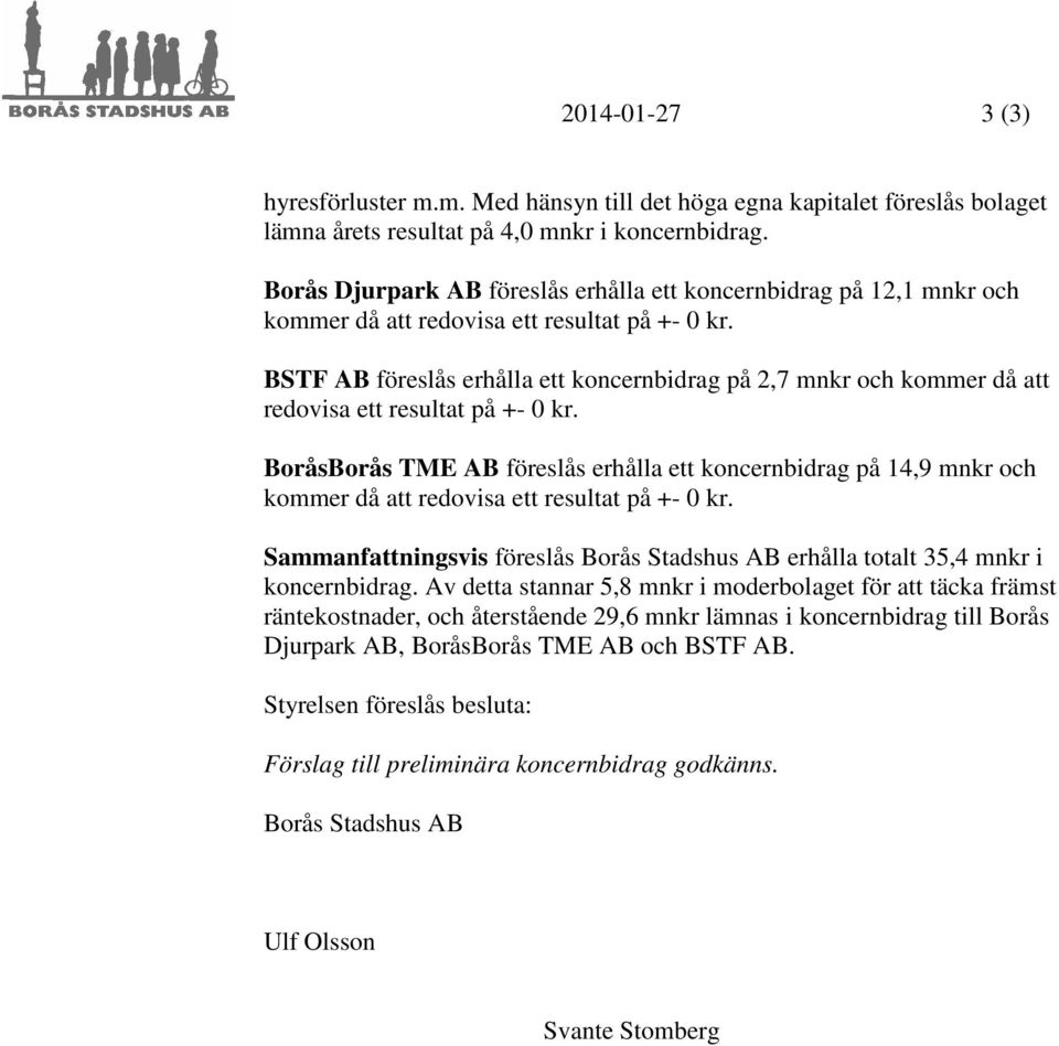 BSTF AB föreslås erhålla ett koncernbidrag på 2,7 mnkr och kommer då att redovisa ett resultat på +- 0 kr.