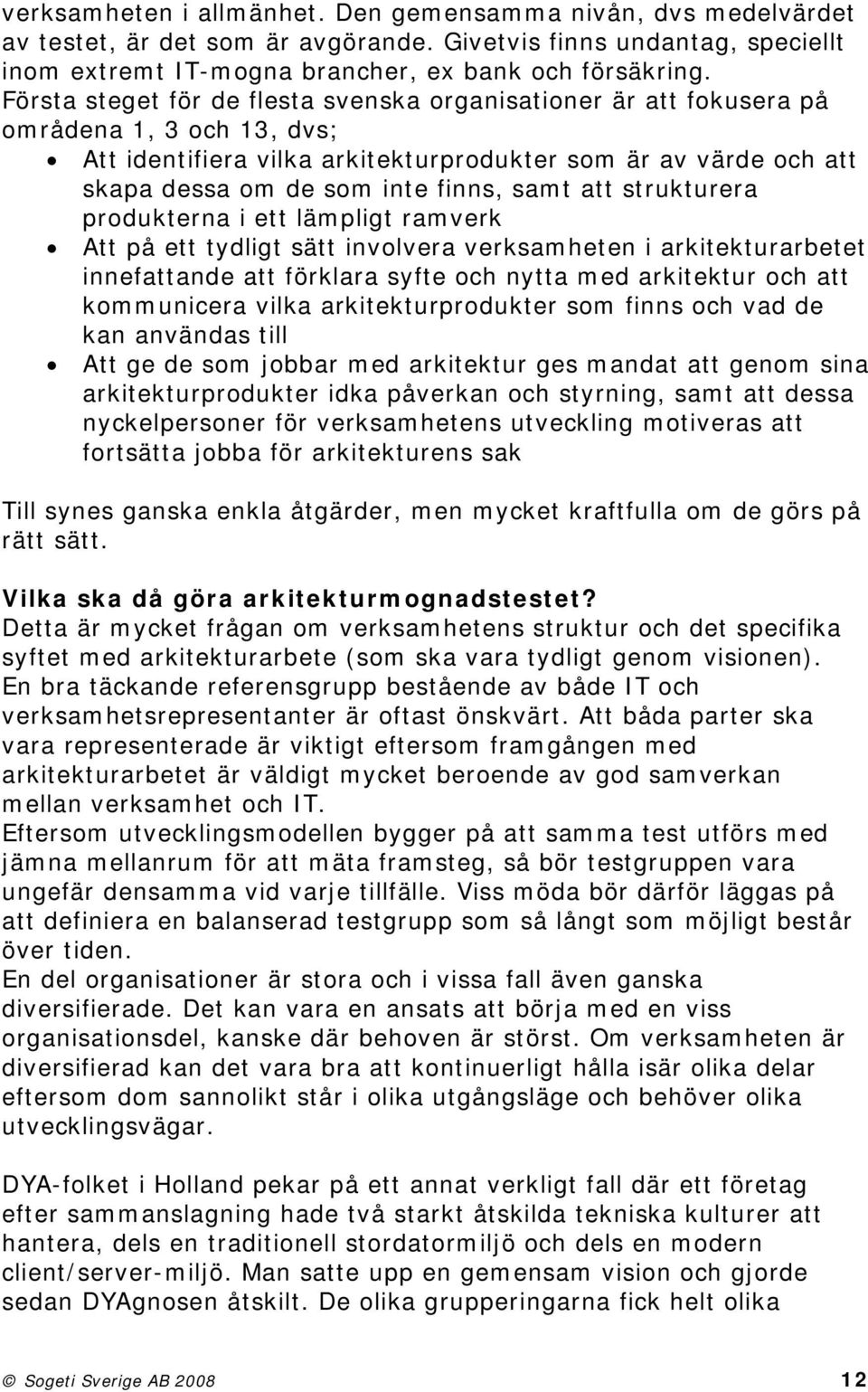 samt att strukturera produkterna i ett lämpligt ramverk Att på ett tydligt sätt involvera verksamheten i arkitekturarbetet innefattande att förklara syfte och nytta med arkitektur och att kommunicera