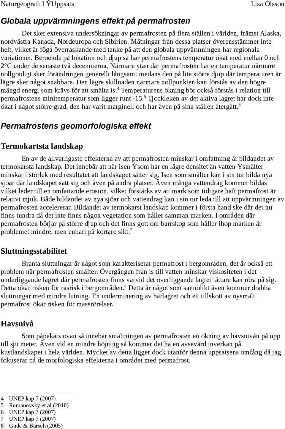 Beroende på lokation och djup så har permafrostens temperatur ökat med mellan 0 och 2 C under de senaste två decennierna.