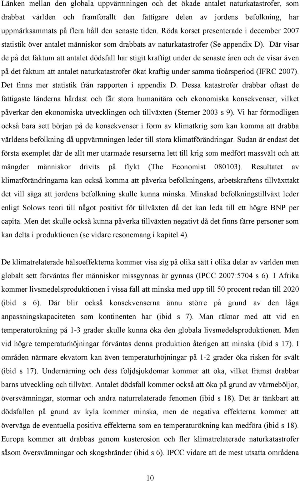 Där visar de på det faktum att antalet dödsfall har stigit kraftigt under de senaste åren och de visar även på det faktum att antalet naturkatastrofer ökat kraftig under samma tioårsperiod (IFRC 2007.