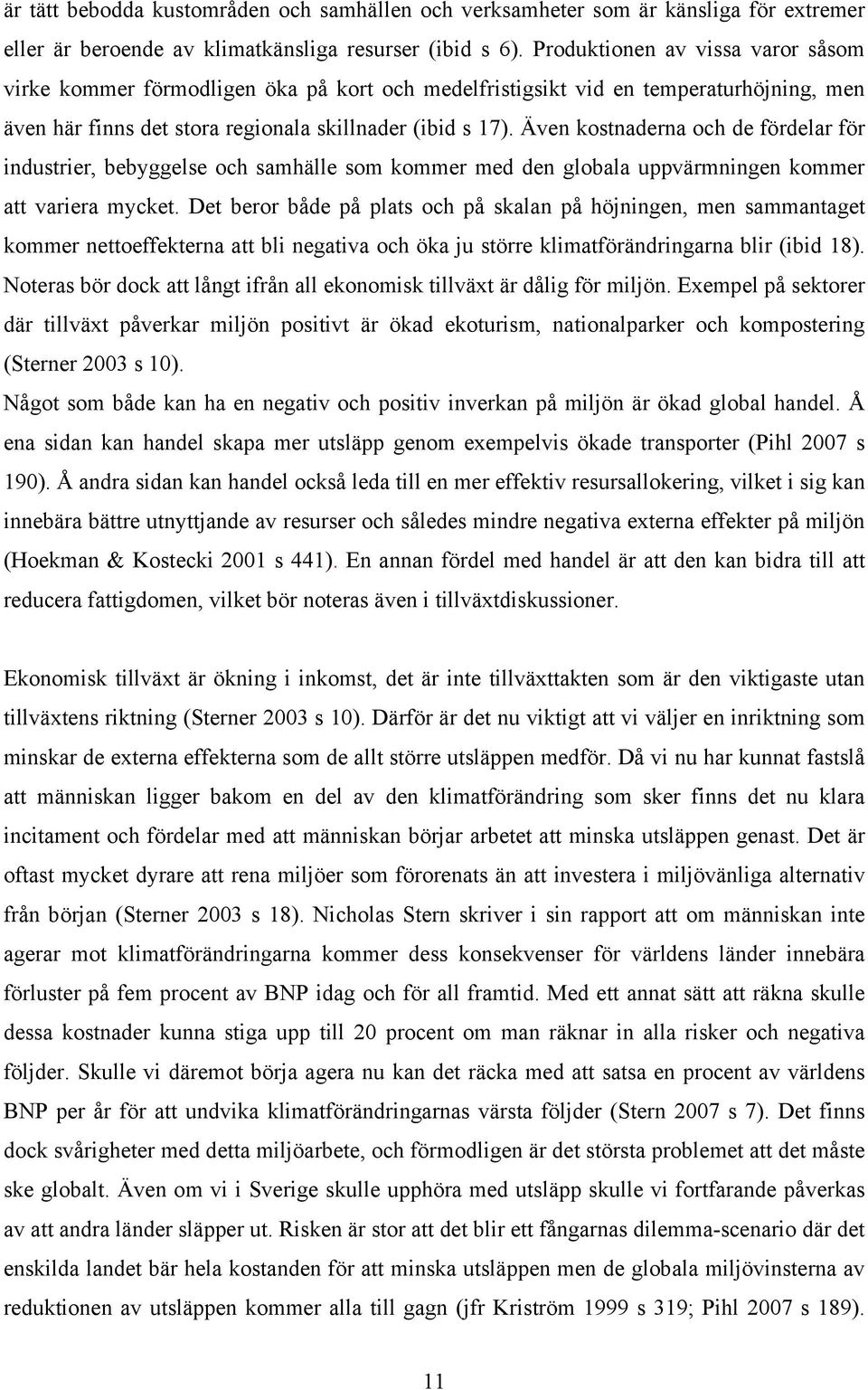 Även kostnaderna och de fördelar för industrier, bebyggelse och samhälle som kommer med den globala uppvärmningen kommer att variera mycket.