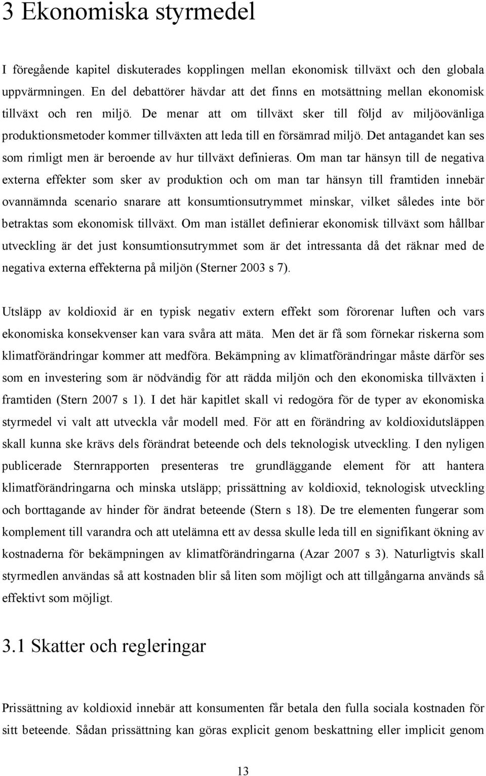 De menar att om tillväxt sker till följd av miljöovänliga produktionsmetoder kommer tillväxten att leda till en försämrad miljö.