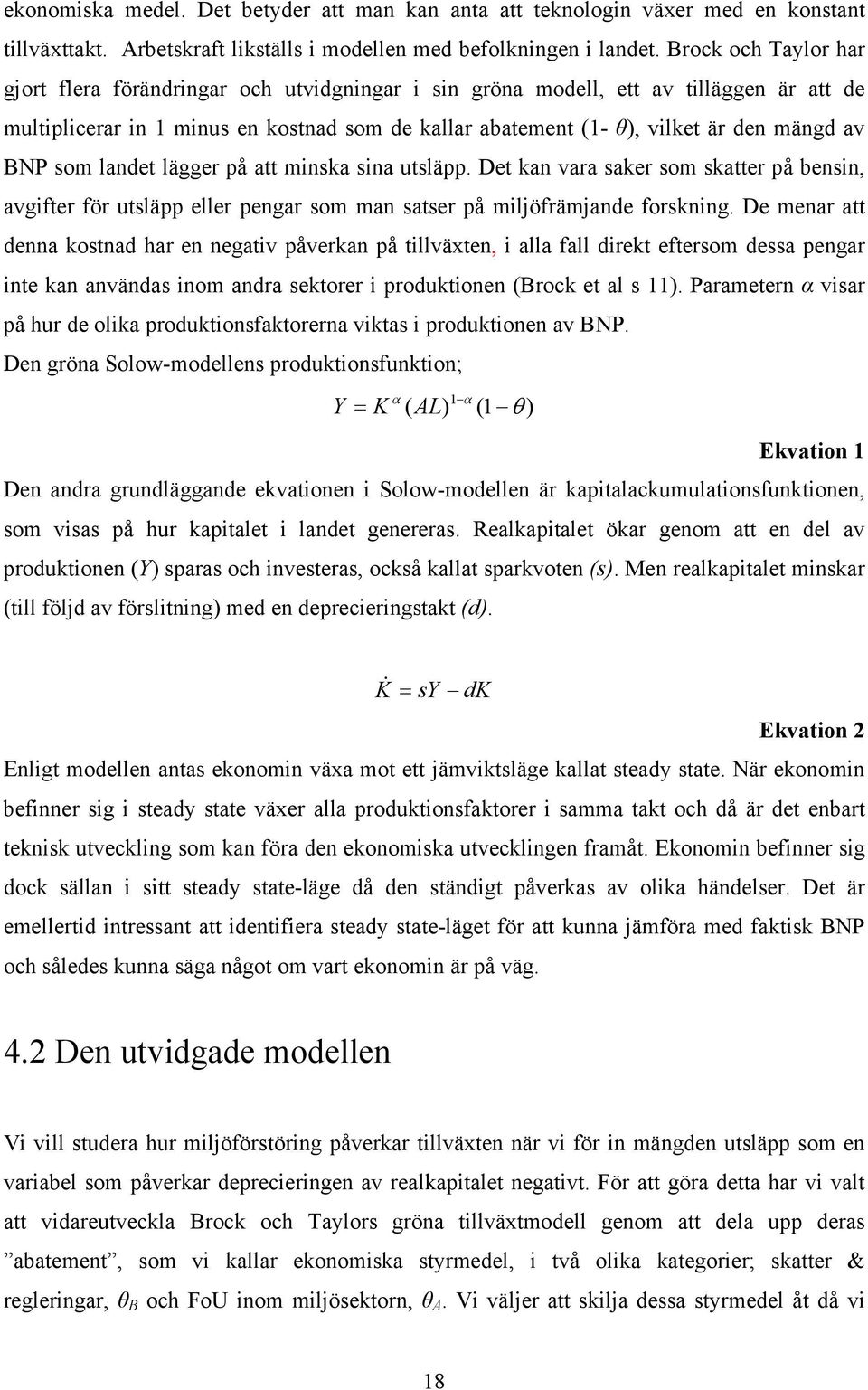 som landet lägger på att minska sina utsläpp. Det kan vara saker som skatter på bensin, avgifter för utsläpp eller pengar som man satser på miljöfrämjande forskning.