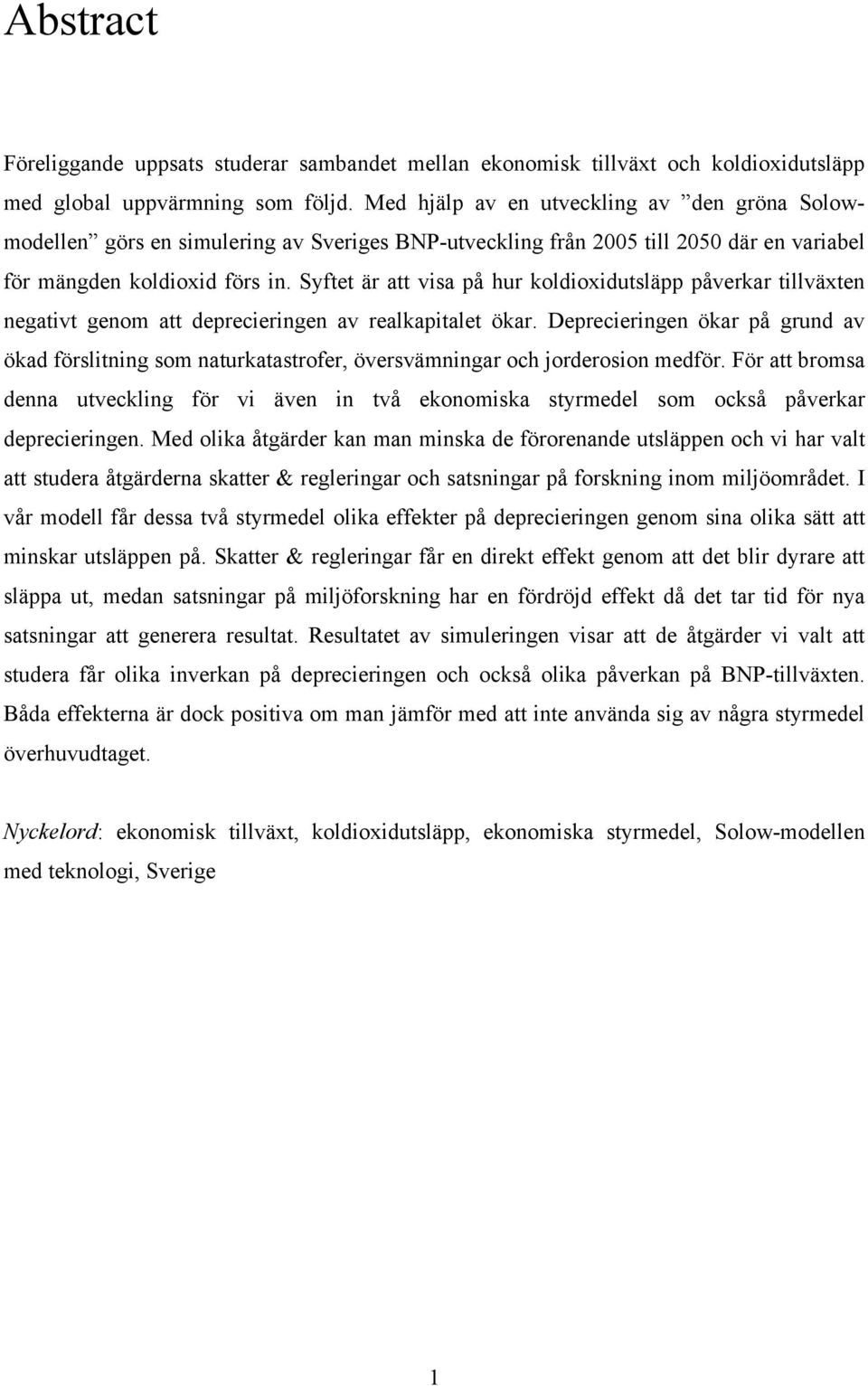 Syftet är att visa på hur koldioxidutsläpp påverkar tillväxten negativt genom att deprecieringen av realkapitalet ökar.