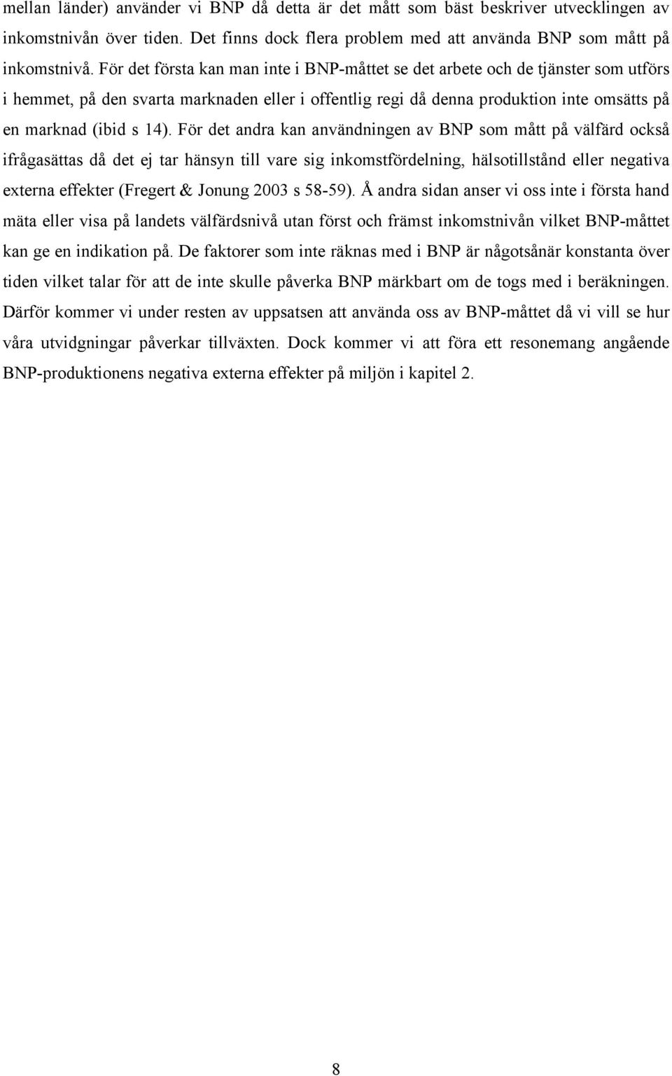 För det andra kan användningen av NP som mått på välfärd också ifrågasättas då det ej tar hänsyn till vare sig inkomstfördelning, hälsotillstånd eller negativa externa effekter (Fregert & Jonung 2003