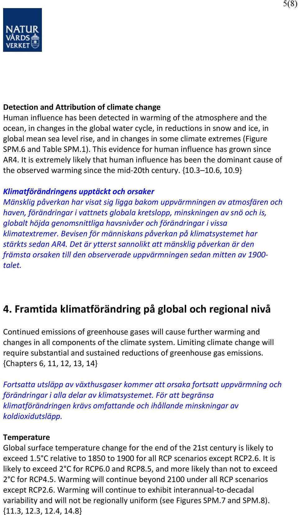 It is extremely likely that human influence has been the dominant cause of the observed warming since the mid- 20th century. {10.3 10.6, 10.