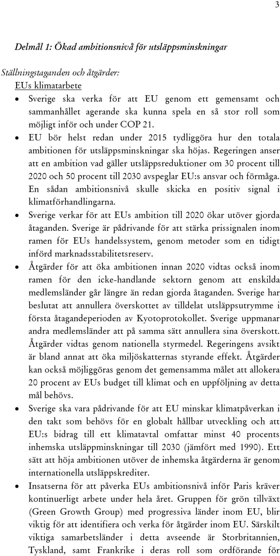 Regeringen anser att en ambition vad gäller utsläppsreduktioner om 30 procent till 2020 och 50 procent till 2030 avspeglar EU:s ansvar och förmåga.