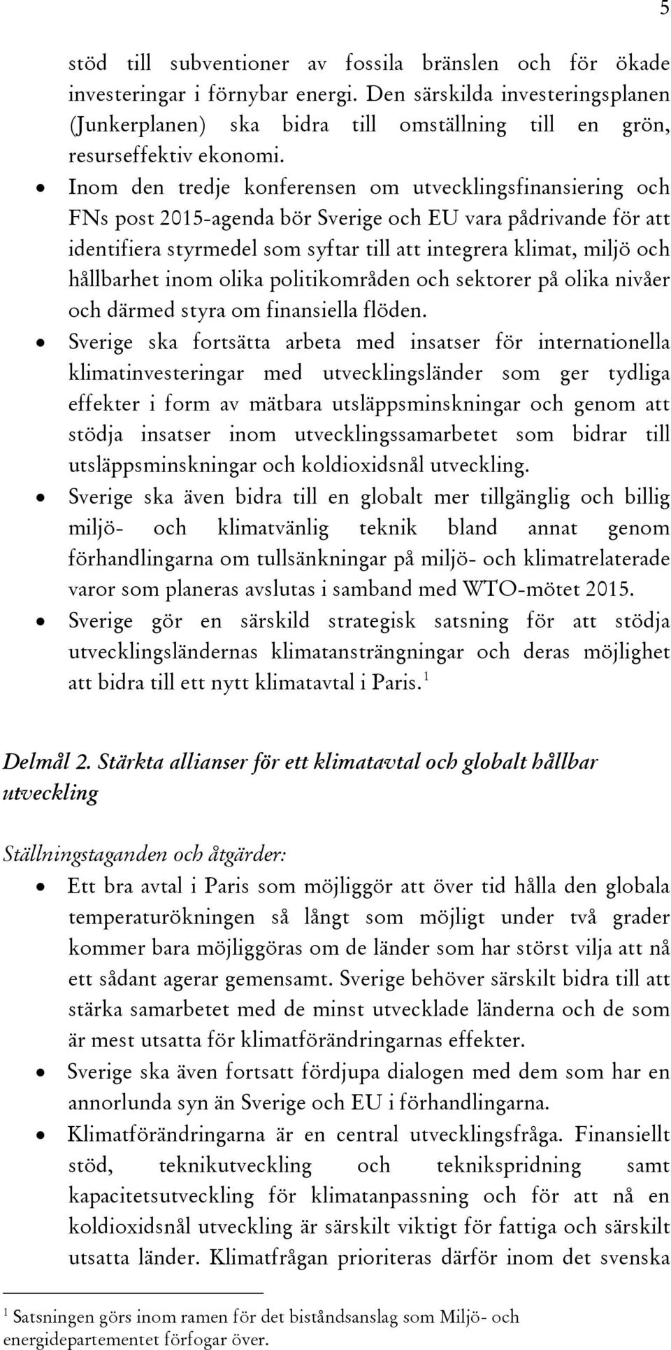 Inom den tredje konferensen om utvecklingsfinansiering och FNs post 2015-agenda bör Sverige och EU vara pådrivande för att identifiera styrmedel som syftar till att integrera klimat, miljö och