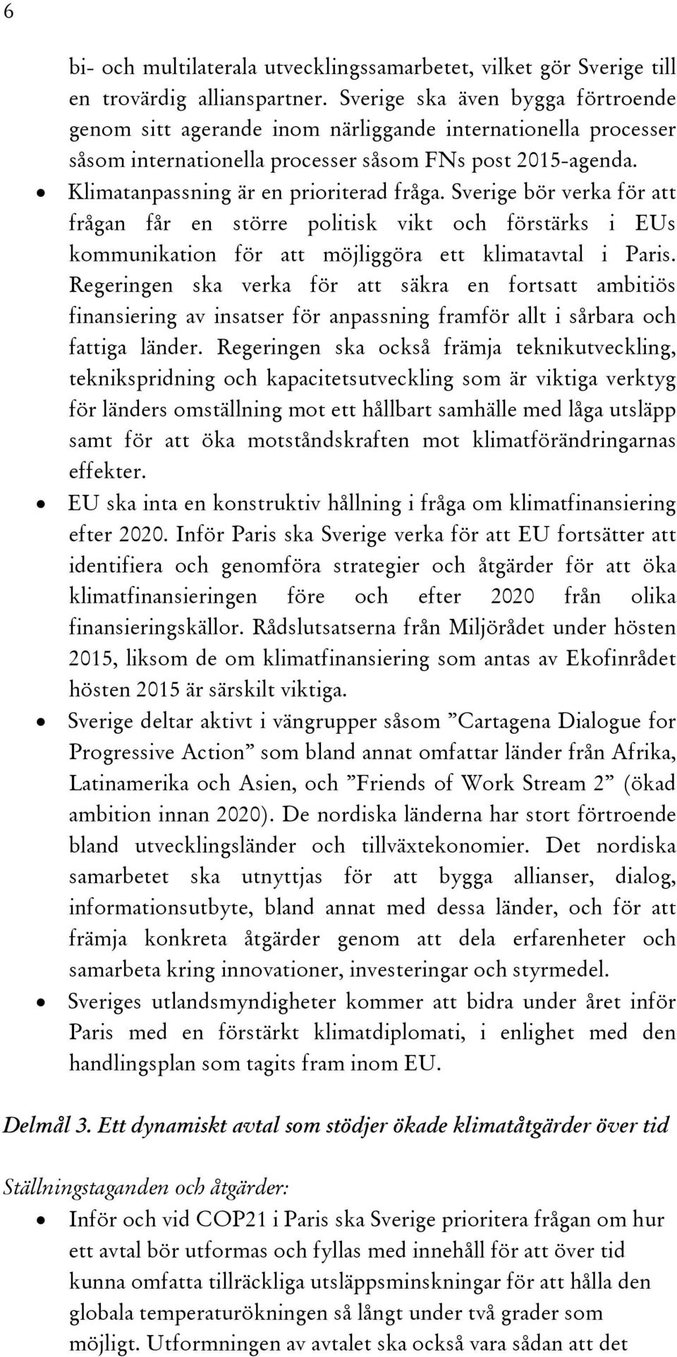 Sverige bör verka för att frågan får en större politisk vikt och förstärks i EUs kommunikation för att möjliggöra ett klimatavtal i Paris.