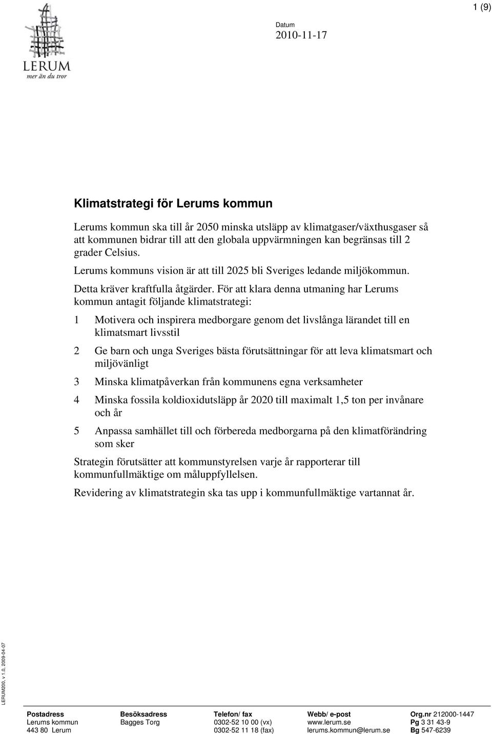 För att klara denna utmaning har Lerums kommun antagit följande klimatstrategi: 1 Motivera och inspirera medborgare genom det livslånga lärandet till en klimatsmart livsstil 2 Ge barn och unga