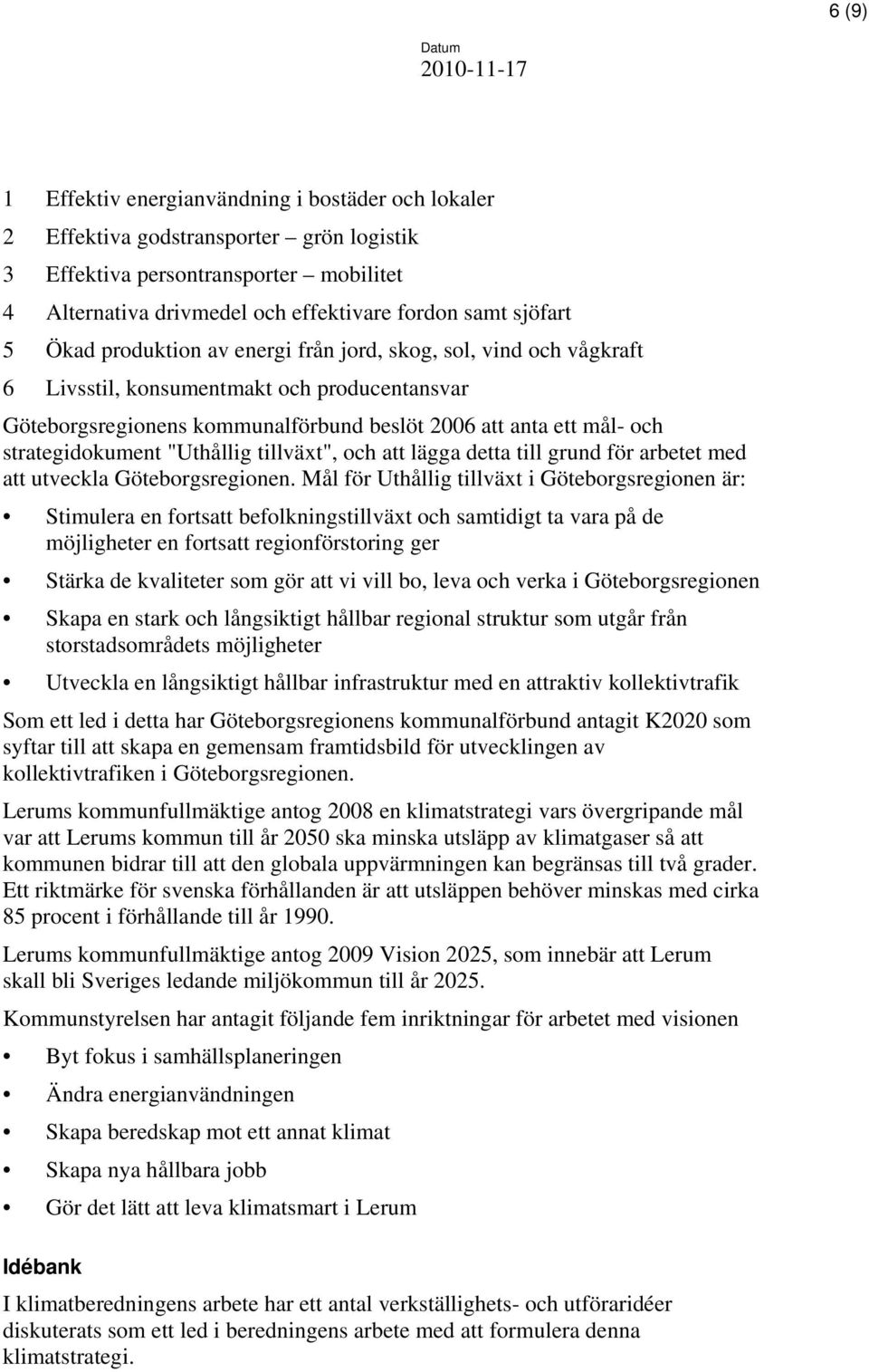 "Uthållig tillväxt", och att lägga detta till grund för arbetet med att utveckla Göteborgsregionen.