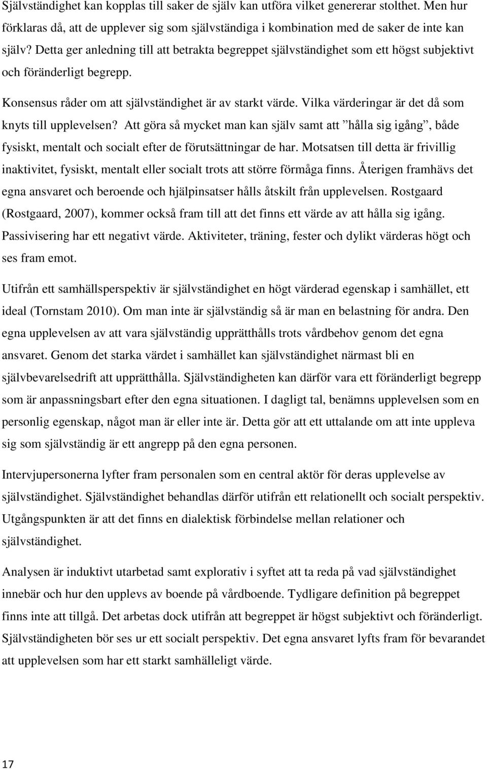 Vilka värderingar är det då som knyts till upplevelsen? Att göra så mycket man kan själv samt att hålla sig igång, både fysiskt, mentalt och socialt efter de förutsättningar de har.