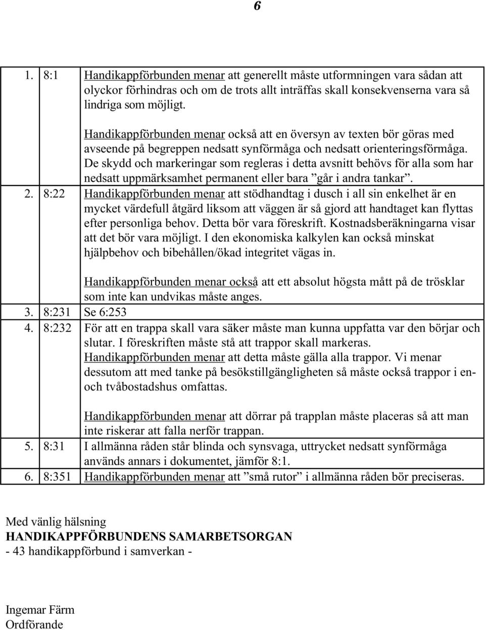 De skydd och markeringar som regleras i detta avsnitt behövs för alla som har nedsatt uppmärksamhet permanent eller bara går i andra tankar. 2.