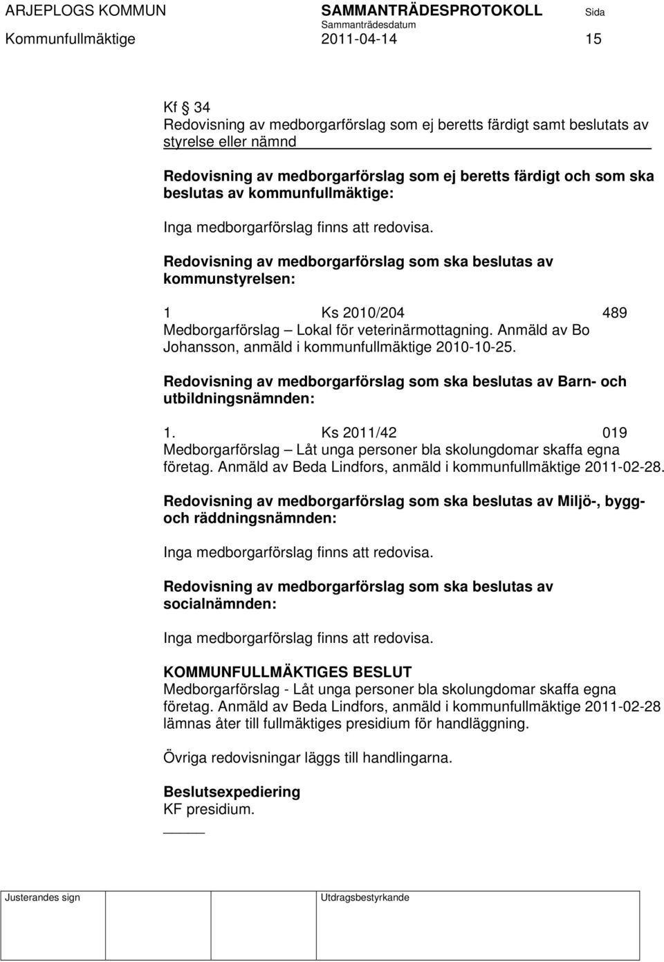 Redovisning av medborgarförslag som ska beslutas av kommunstyrelsen: 1 Ks 2010/204 489 Medborgarförslag Lokal för veterinärmottagning. Anmäld av Bo Johansson, anmäld i kommunfullmäktige 2010-10-25.