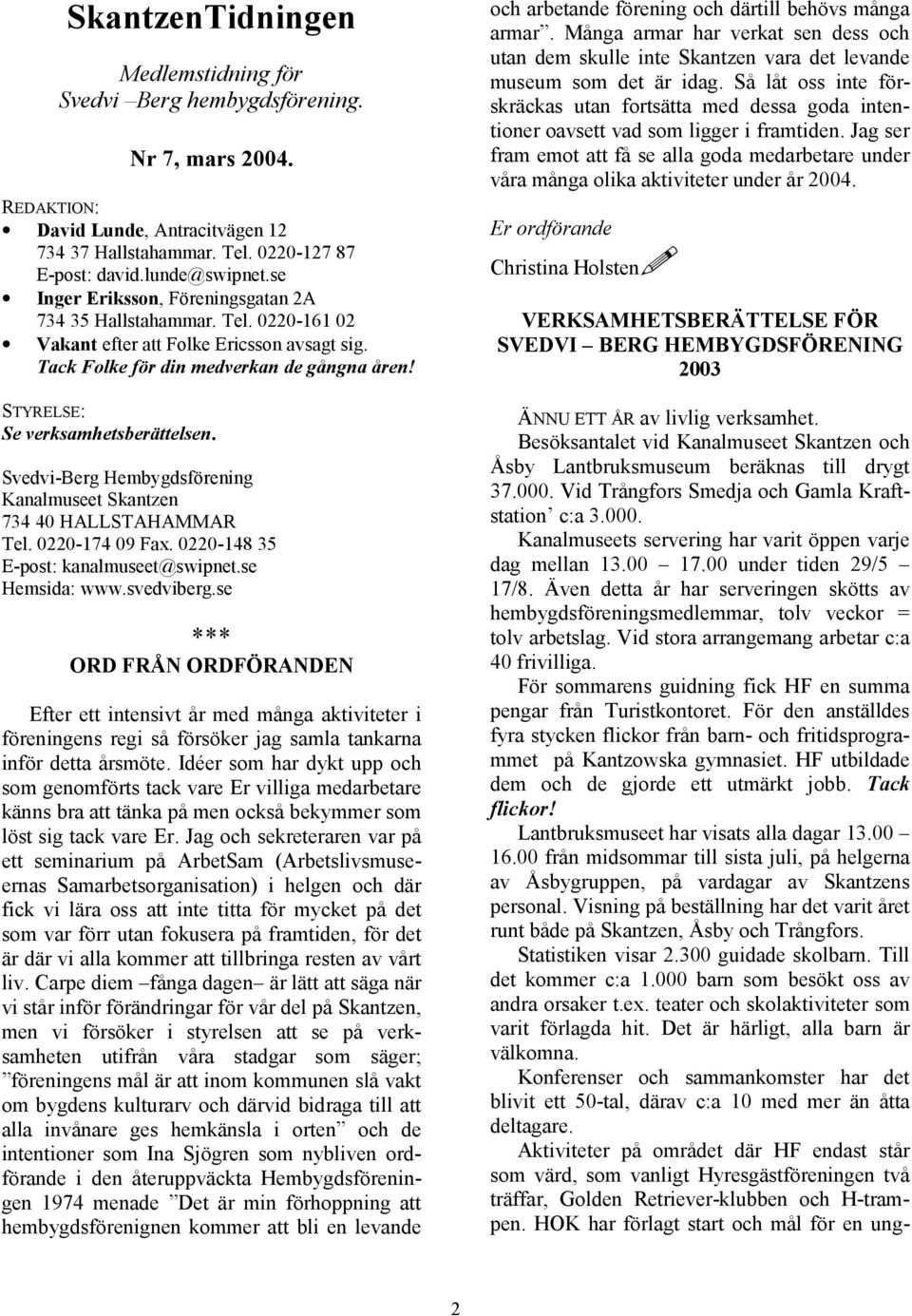 STYRELSE: Se verksamhetsberättelsen. Svedvi-Berg Hembygdsförening Kanalmuseet Skantzen 734 40 HALLSTAHAMMAR Tel. 0220-174 09 Fax. 0220-148 35 E-post: kanalmuseet@swipnet.se Hemsida: www.svedviberg.