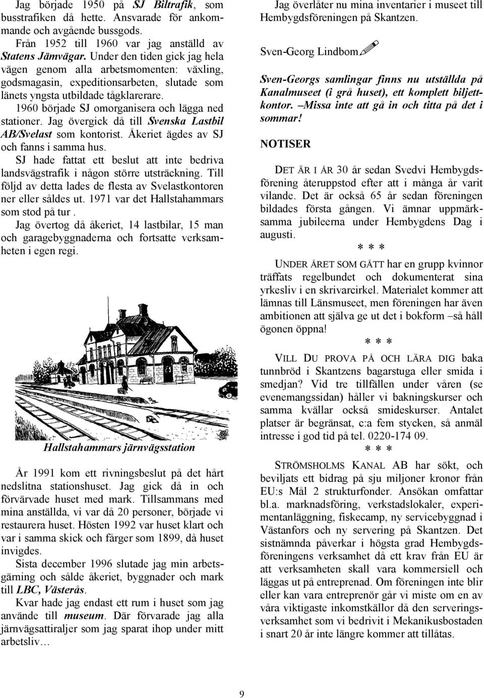 1960 började SJ omorganisera och lägga ned stationer. Jag övergick då till Svenska Lastbil AB/Svelast som kontorist. Åkeriet ägdes av SJ och fanns i samma hus.