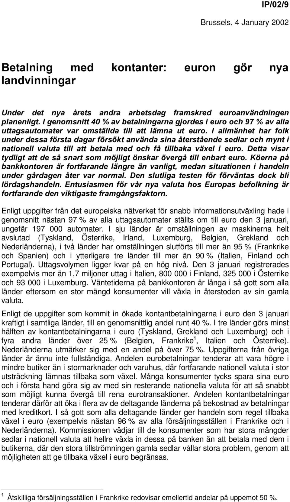 I sju länder är omställningen av maskinerna helt avslutad (Tyskland, Österrike, Irland, Luxemburg, Belgien, Grekland och Nederländerna), i två länder har omställningen slutförts till mer än 95 %