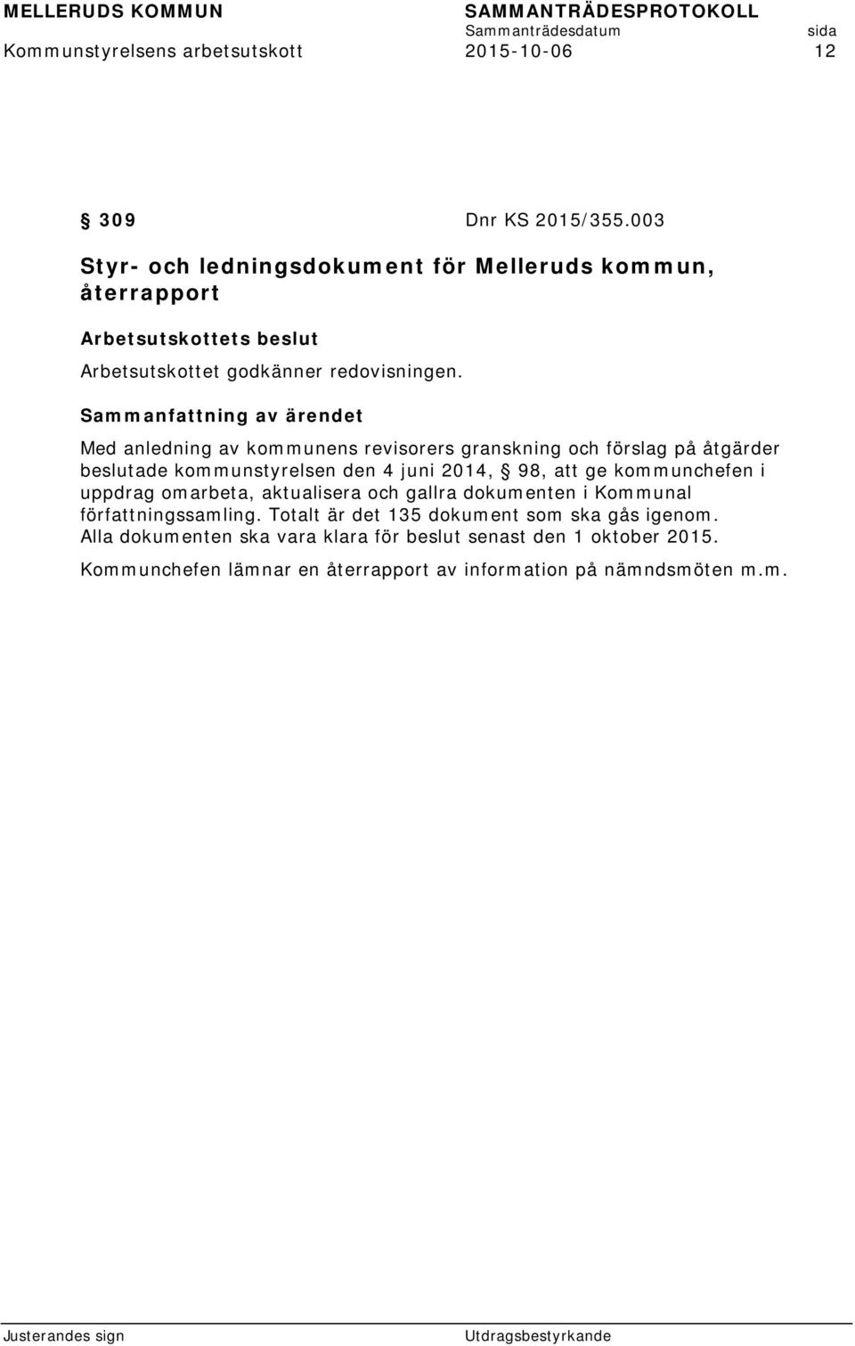 Med anledning av kommunens revisorers granskning och förslag på åtgärder beslutade kommunstyrelsen den 4 juni 2014, 98, att ge kommunchefen i uppdrag