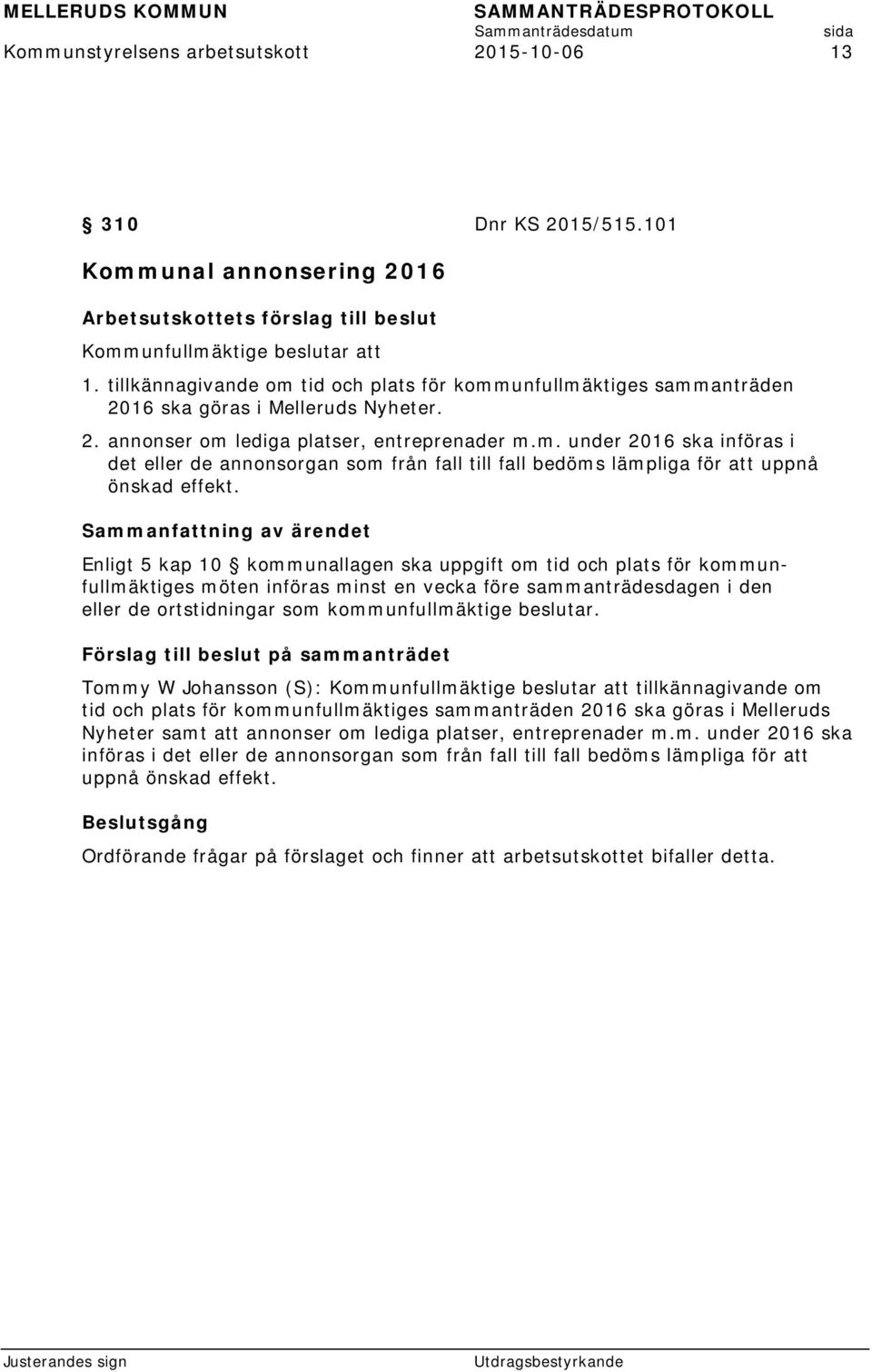 Enligt 5 kap 10 kommunallagen ska uppgift om tid och plats för kommunfullmäktiges möten införas minst en vecka före sammanträdesdagen i den eller de ortstidningar som kommunfullmäktige beslutar.