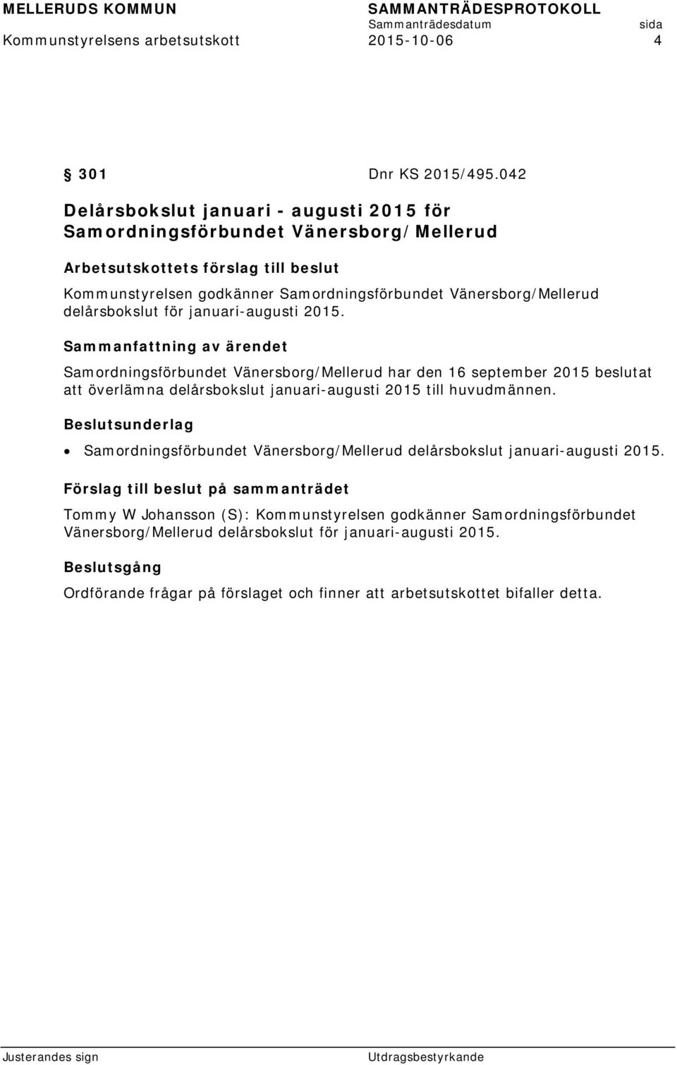 delårsbokslut för januari-augusti 2015. Samordningsförbundet Vänersborg/Mellerud har den 16 september 2015 beslutat att överlämna delårsbokslut januari-augusti 2015 till huvudmännen.