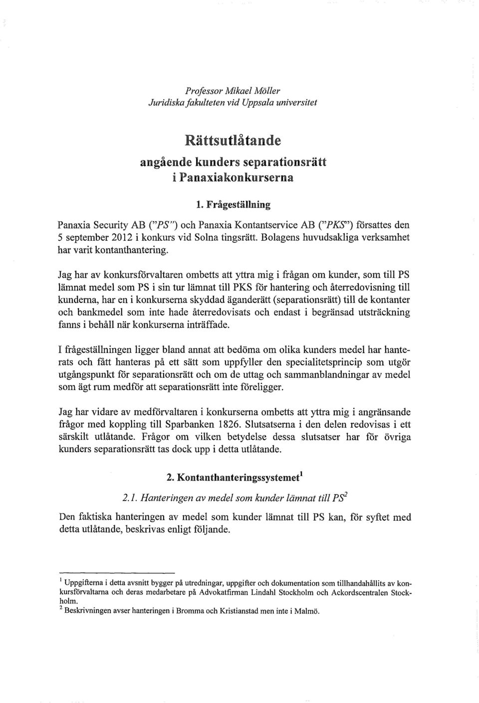 Jag har av konkursförvaltaren ombetts att yttra mig i frågan om kunder, som till PS lämnat medel som PS i sin tur lämnat till PKS för hantering och återredovisning till kunderna, har en i konkurserna