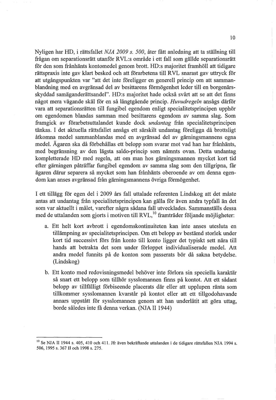 HD:s majoritet framhöll att tidigare rättspraxis inte gav klart besked och att förarbetena till RVL snarast gav uttryck för att utgångspunkten var "att det inte föreligger en generell princip om att