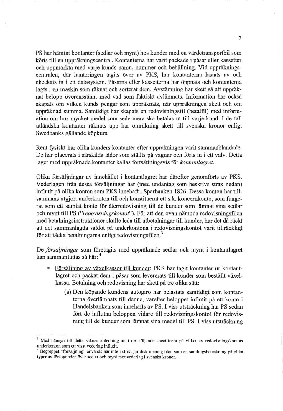 Vid uppräkningscentralen, där hanteringen tagits över av PKS, har kontanterna lastats av och checkats in i ett datasystem.