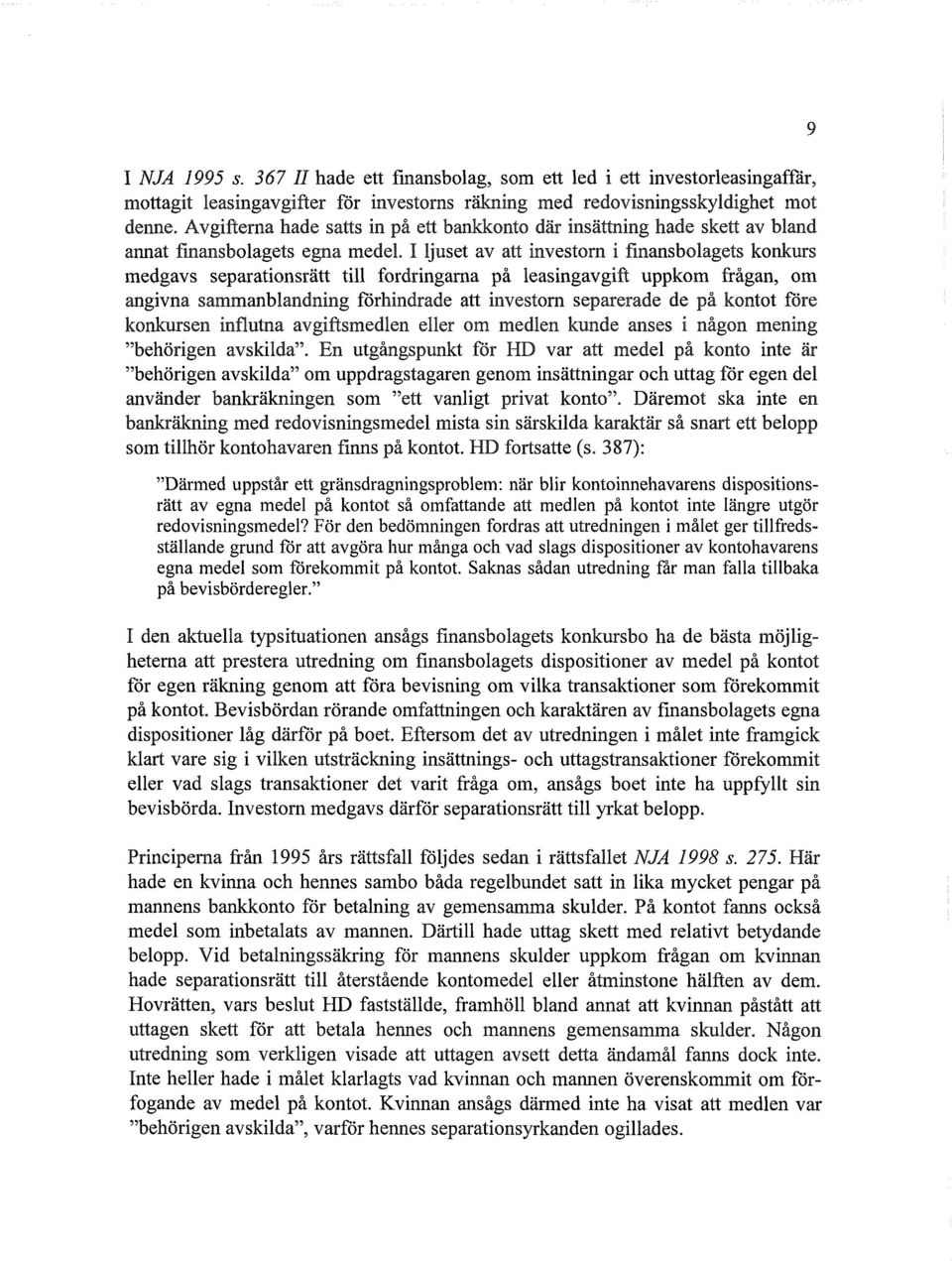 I ljuset av att investorn i finansbolagets konkurs medgavs separationsrätt till fordringarna på leasingavgift uppkom frågan, om angivna sammanblandning förhindrade att investorn separerade de på