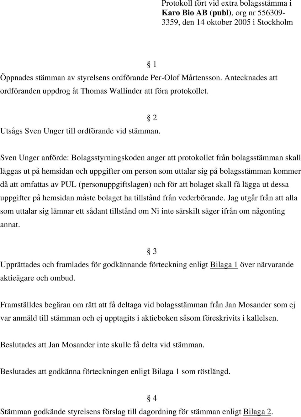 Sven Unger anförde: Bolagsstyrningskoden anger att protokollet från bolagsstämman skall läggas ut på hemsidan och uppgifter om person som uttalar sig på bolagsstämman kommer då att omfattas av PUL