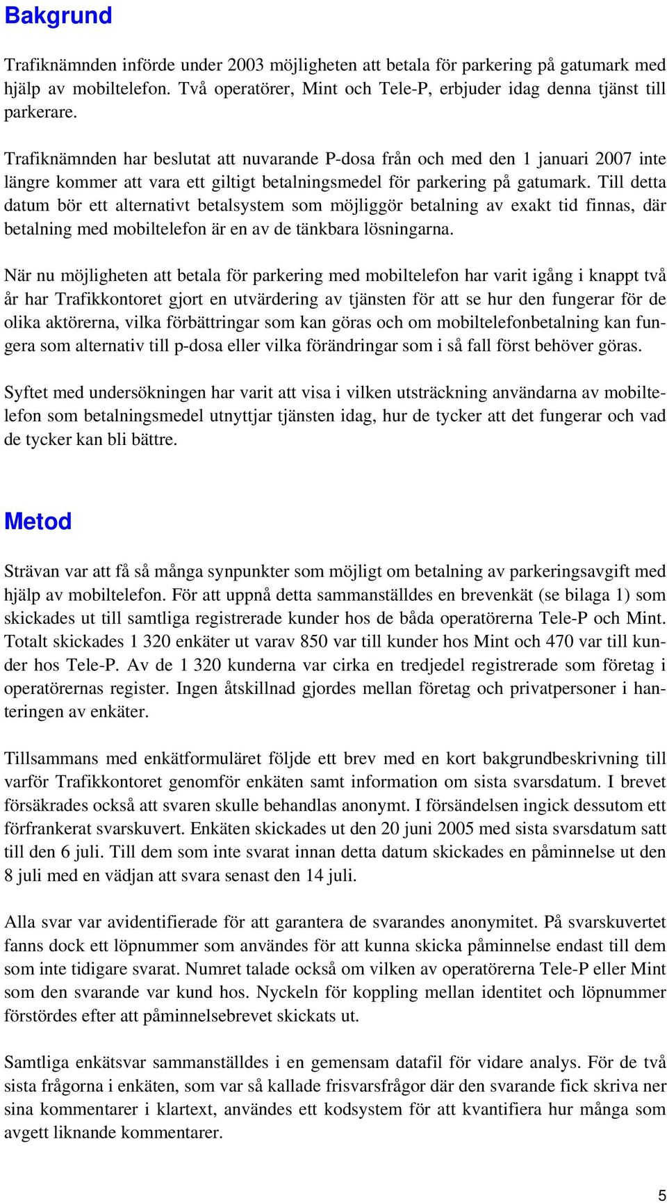 Till detta datum bör ett alternativt betalsystem som möjliggör betalning av exakt tid finnas, där betalning med mobiltelefon är en av de tänkbara lösningarna.