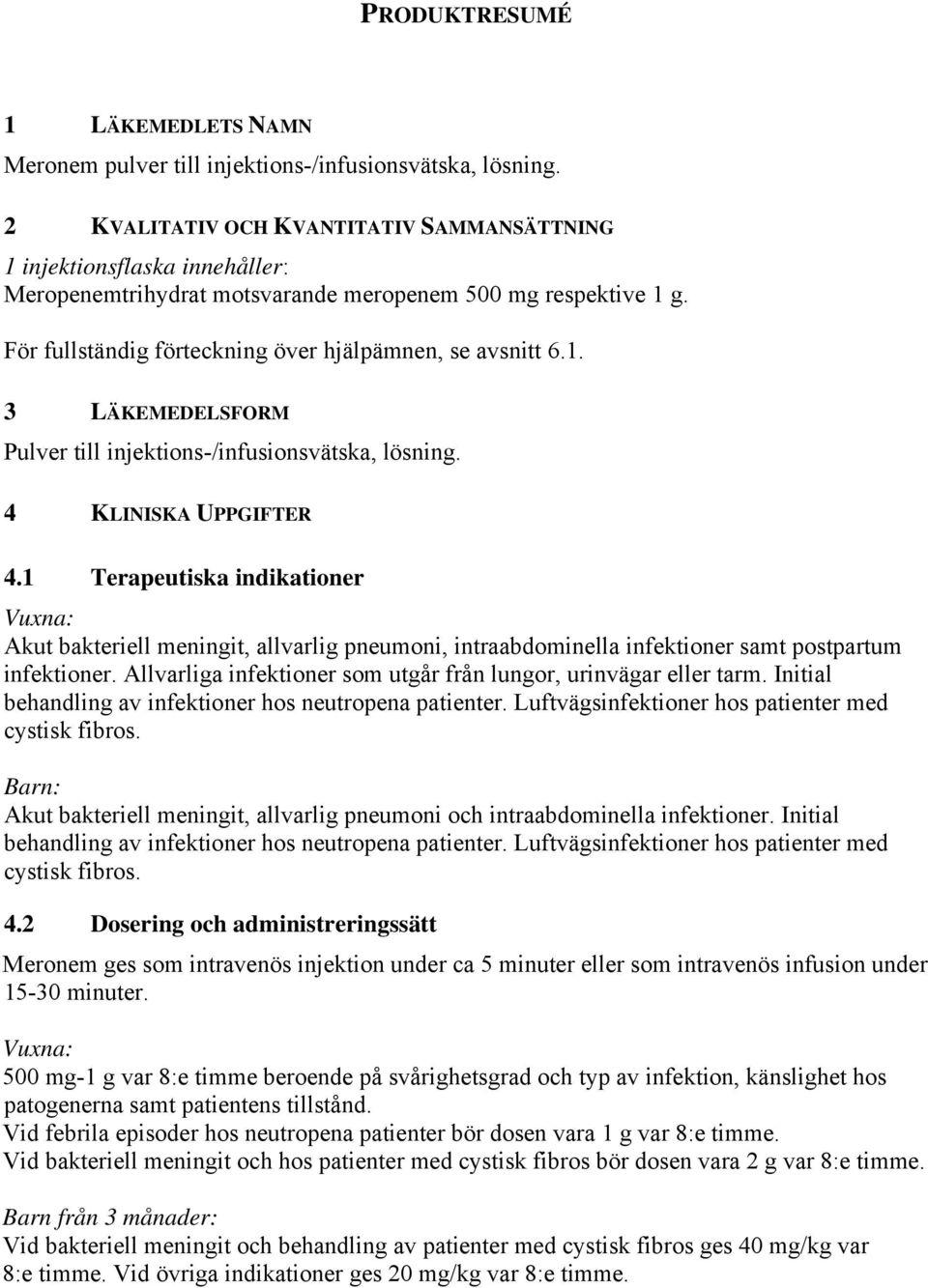 4 KLINISKA UPPGIFTER 4.1 Terapeutiska indikationer Vuxna: Akut bakteriell meningit, allvarlig pneumoni, intraabdominella infektioner samt postpartum infektioner.