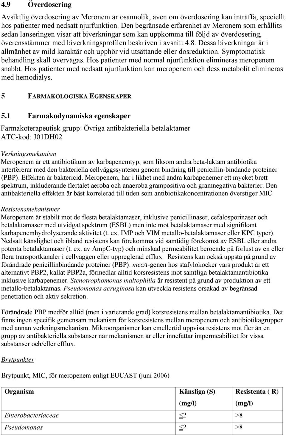 Dessa biverkningar är i allmänhet av mild karaktär och upphör vid utsättande eller dosreduktion. Symptomatisk behandling skall övervägas.