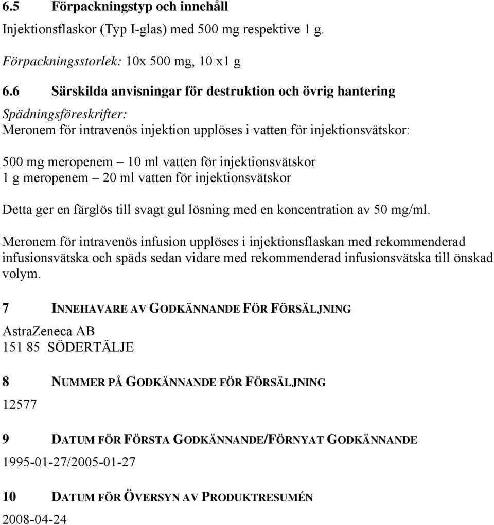 injektionsvätskor 1 g meropenem 20 ml vatten för injektionsvätskor Detta ger en färglös till svagt gul lösning med en koncentration av 50 mg/ml.