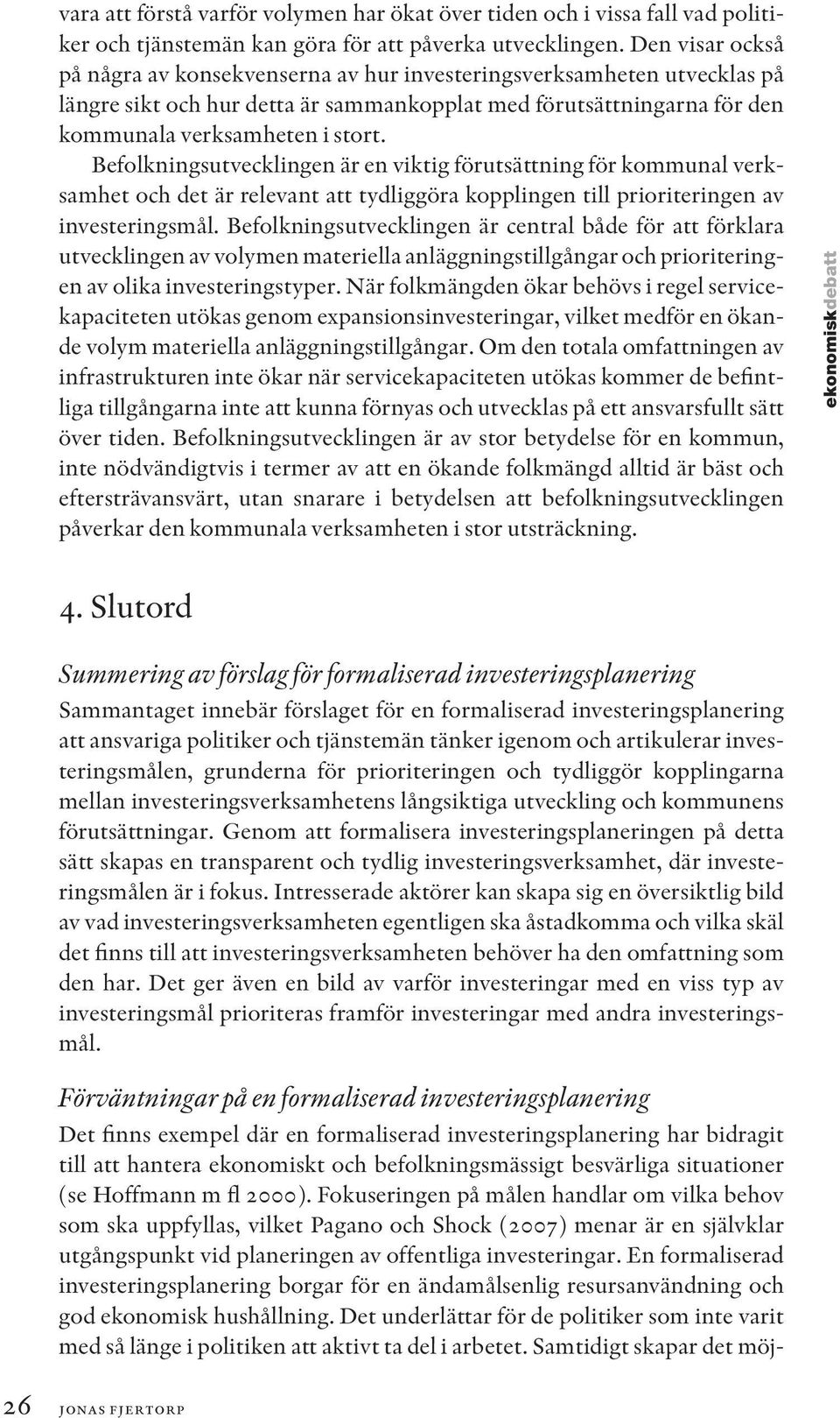 Befolkningsutvecklingen är en viktig förutsättning för kommunal verksamhet och det är relevant att tydliggöra kopplingen till prioriteringen av investeringsmål.