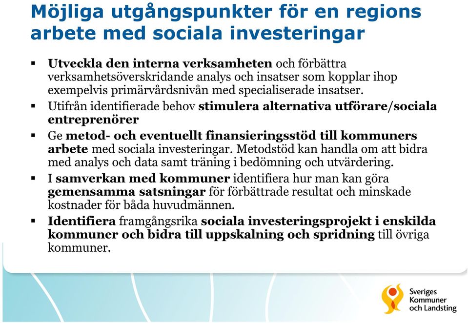 Utifrån identifierade behov stimulera alternativa utförare/sociala entreprenörer Ge metod- och eventuellt finansieringsstöd till kommuners arbete med sociala investeringar.