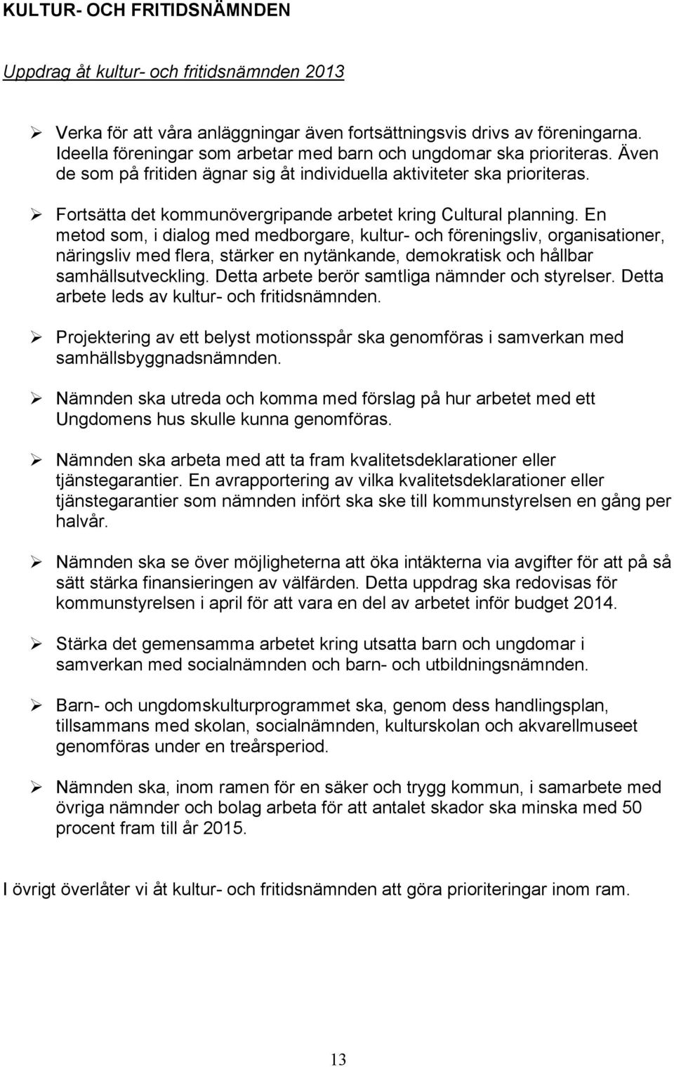 Fortsätta det kommunövergripande arbetet kring Cultural planning.