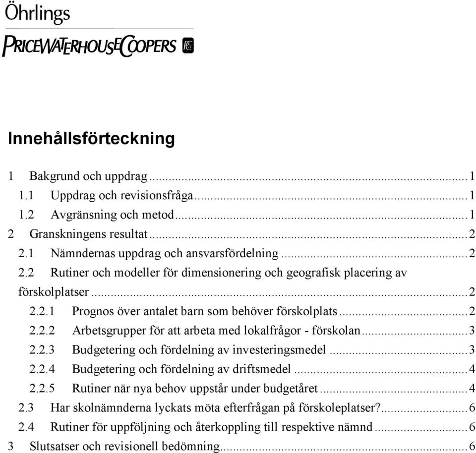 ..2 2.2.2 Arbetsgrupper för att arbeta med lokalfrågor - förskolan...3 2.2.3 Budgetering och fördelning av investeringsmedel...3 2.2.4 Budgetering och fördelning av driftsmedel...4 2.2.5 Rutiner när nya behov uppstår under budgetåret.