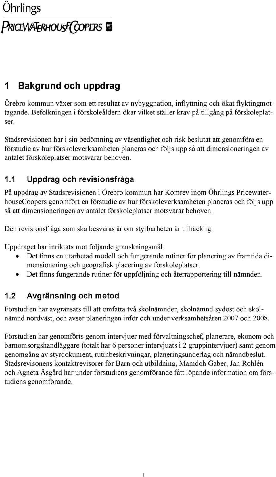 Stadsrevisionen har i sin bedömning av väsentlighet och risk beslutat att genomföra en förstudie av hur förskoleverksamheten planeras och följs upp så att dimensioneringen av antalet förskoleplatser