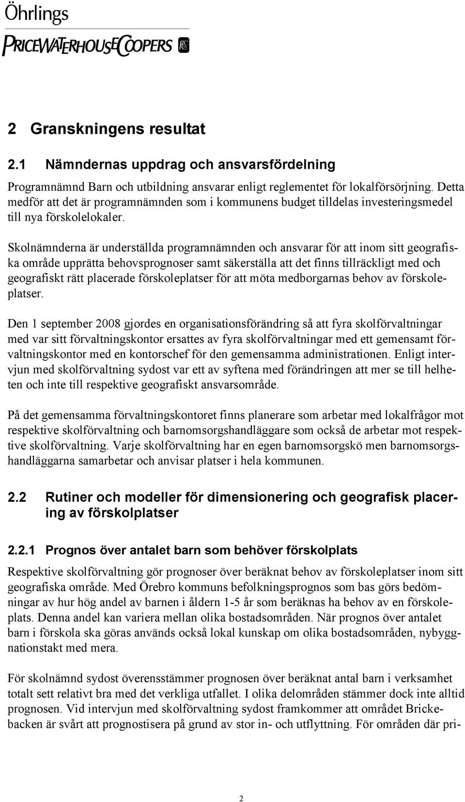 Skolnämnderna är underställda programnämnden och ansvarar för att inom sitt geografiska område upprätta behovsprognoser samt säkerställa att det finns tillräckligt med och geografiskt rätt placerade