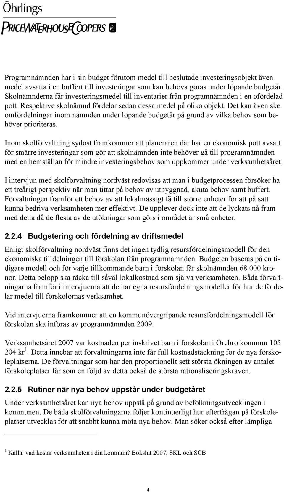 Det kan även ske omfördelningar inom nämnden under löpande budgetår på grund av vilka behov som behöver prioriteras.