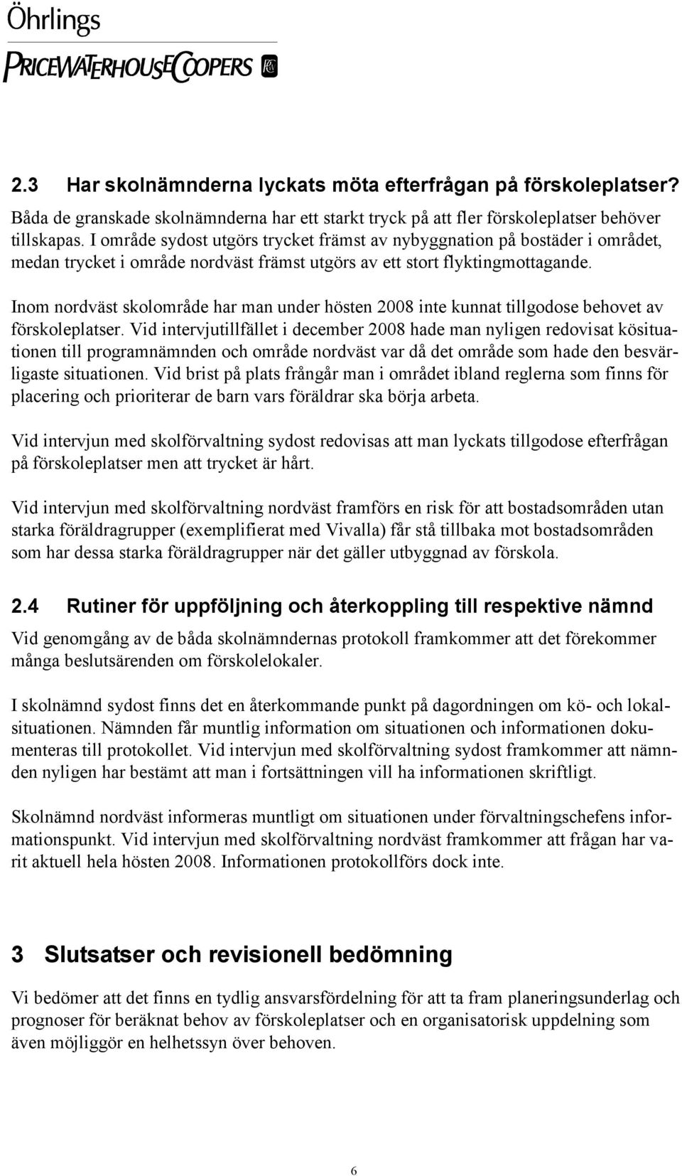 Inom nordväst skolområde har man under hösten 2008 inte kunnat tillgodose behovet av förskoleplatser.