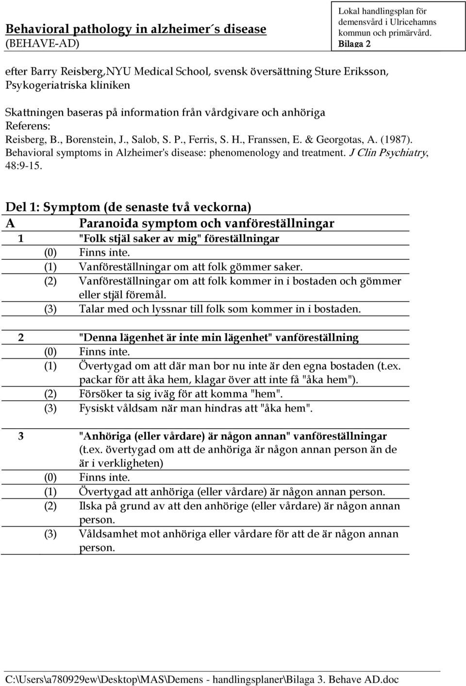 Del 1: Symptom (de senaste två veckorna) A Paranoida symptom och vanföreställningar 1 "Folk stjäl saker av mig" föreställningar (1) Vanföreställningar om att folk gömmer saker.