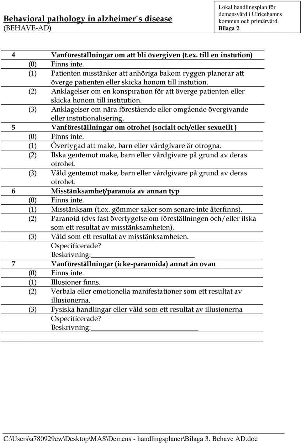 5 Vanföreställningar om otrohet (socialt och/eller sexuellt ) (1) Övertygad att make, barn eller vårdgivare är otrogna. (2) Ilska gentemot make, barn eller vårdgivare på grund av deras otrohet.