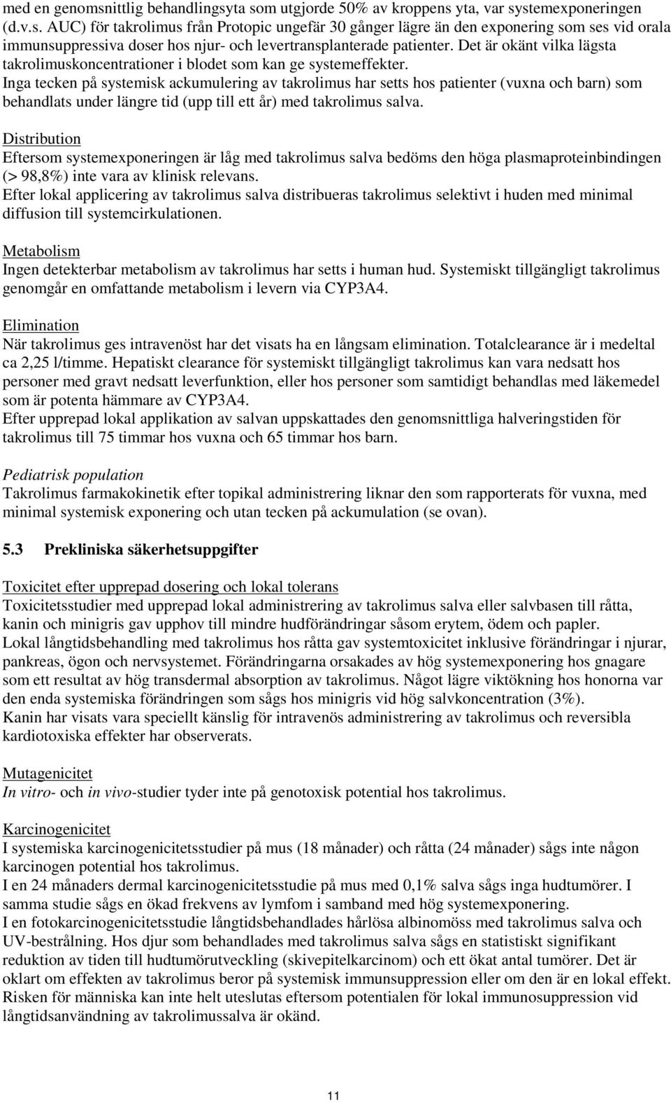 Inga tecken på systemisk ackumulering av takrolimus har setts hos patienter (vuxna och barn) som behandlats under längre tid (upp till ett år) med takrolimus salva.