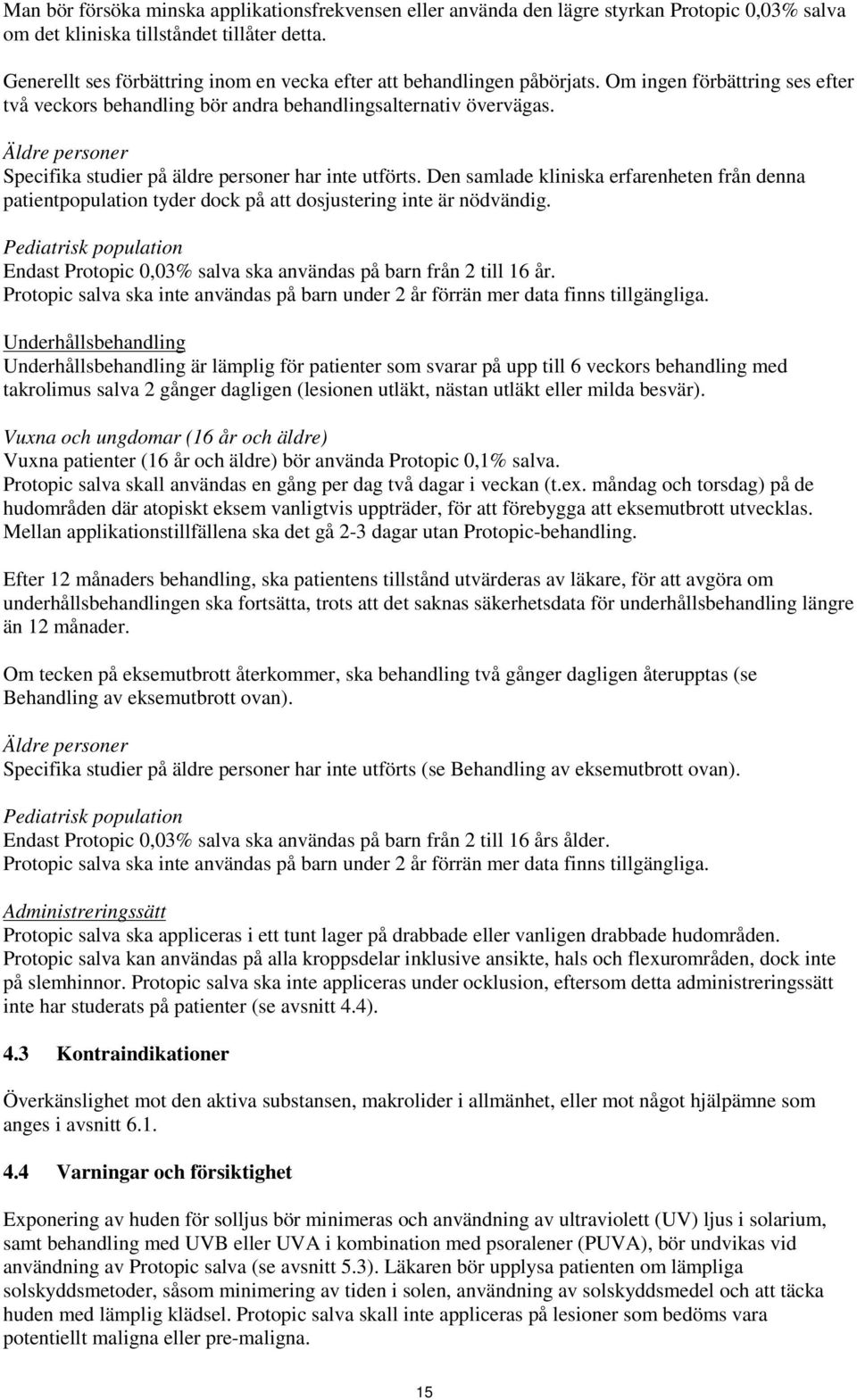 Äldre personer Specifika studier på äldre personer har inte utförts. Den samlade kliniska erfarenheten från denna patientpopulation tyder dock på att dosjustering inte är nödvändig.