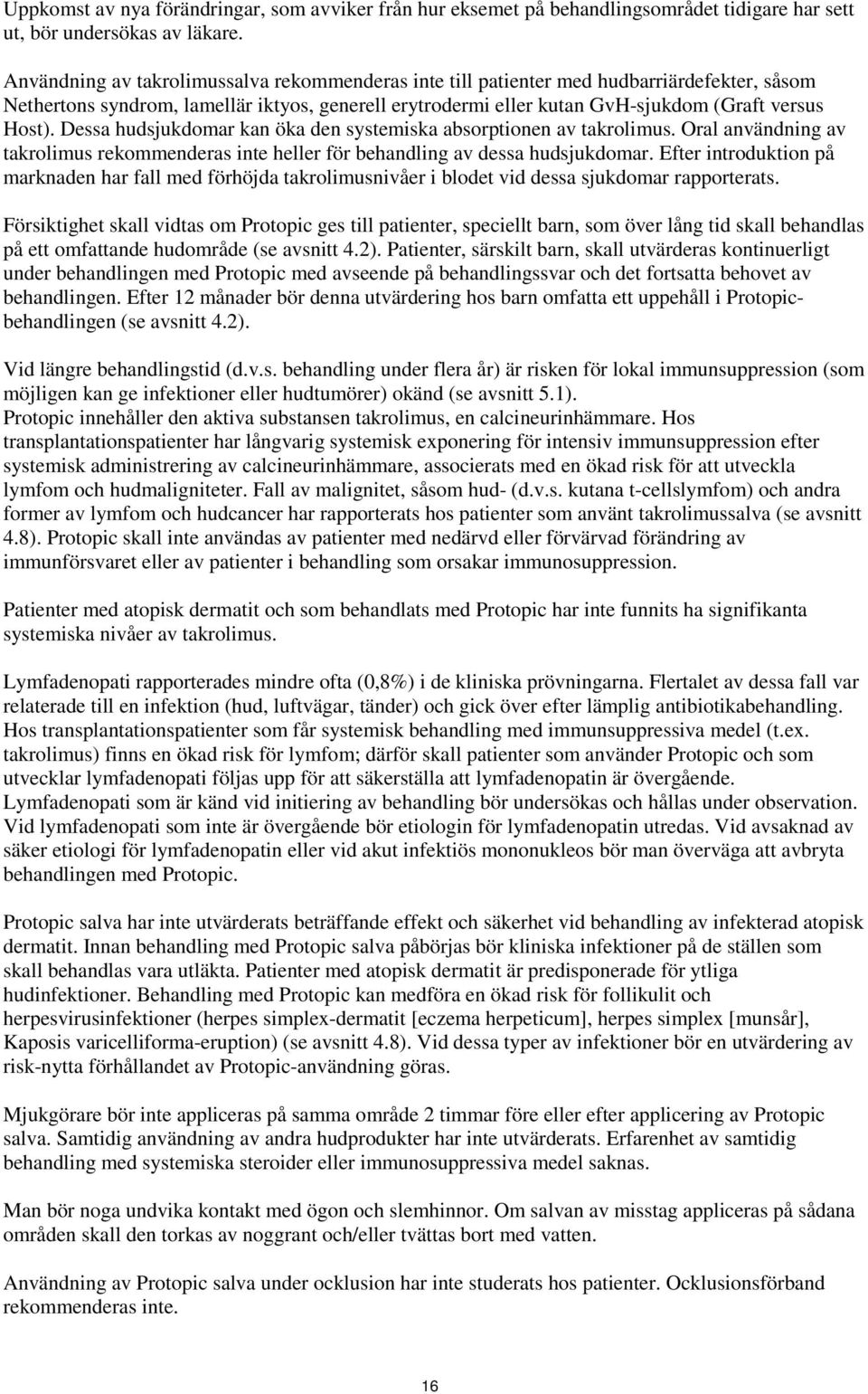 Dessa hudsjukdomar kan öka den systemiska absorptionen av takrolimus. Oral användning av takrolimus rekommenderas inte heller för behandling av dessa hudsjukdomar.