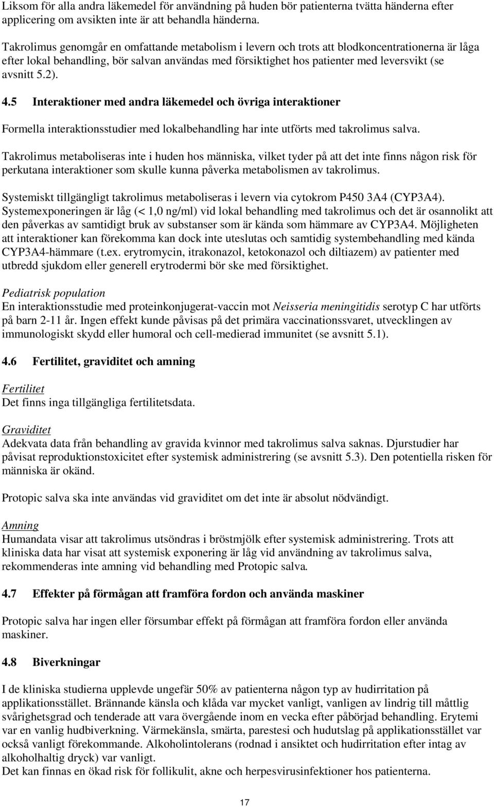 5.2). 4.5 Interaktioner med andra läkemedel och övriga interaktioner Formella interaktionsstudier med lokalbehandling har inte utförts med takrolimus salva.