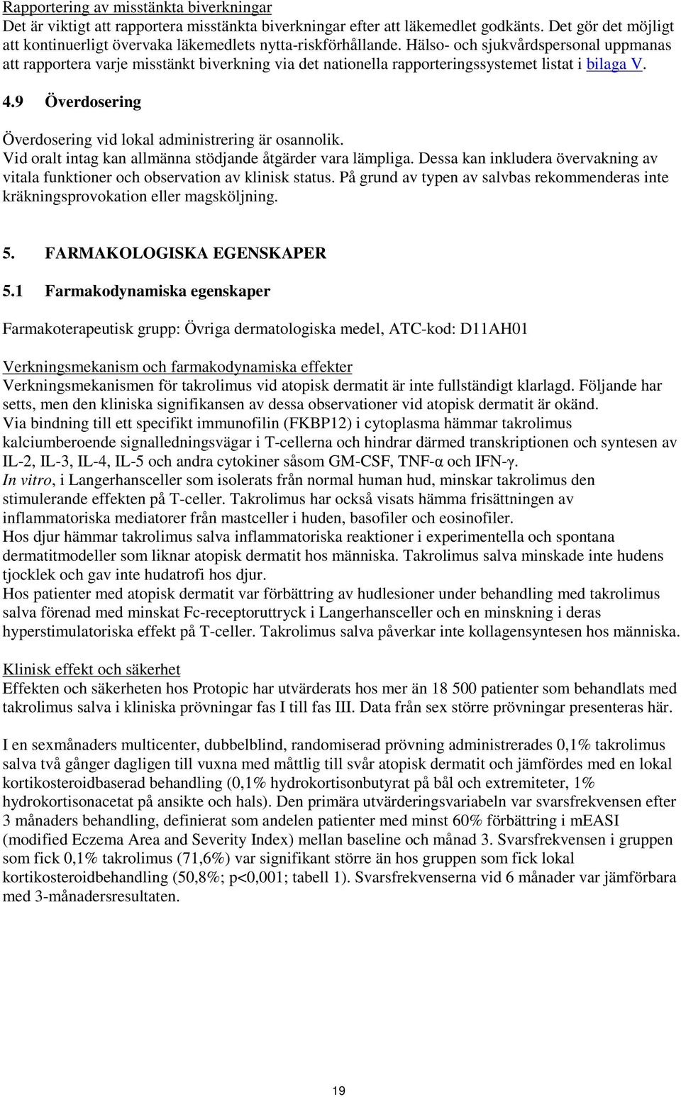 Hälso- och sjukvårdspersonal uppmanas att rapportera varje misstänkt biverkning via det nationella rapporteringssystemet listat i bilaga V. 4.