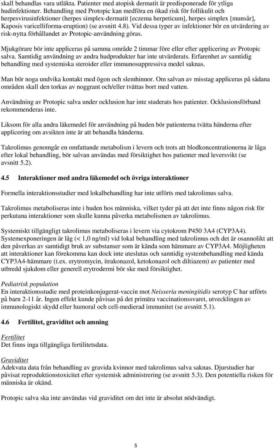 avsnitt 4.8). Vid dessa typer av infektioner bör en utvärdering av risk-nytta förhållandet av Protopic-användning göras.